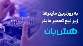 بروزترین ماینرها زیر تیغ تعمیر ماینر هشبان
