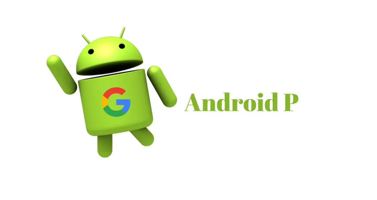 احتمال انتشار اولین نسخه پیش نمایش توسعه دهندگان اندروید P در اواسط ماه مارس