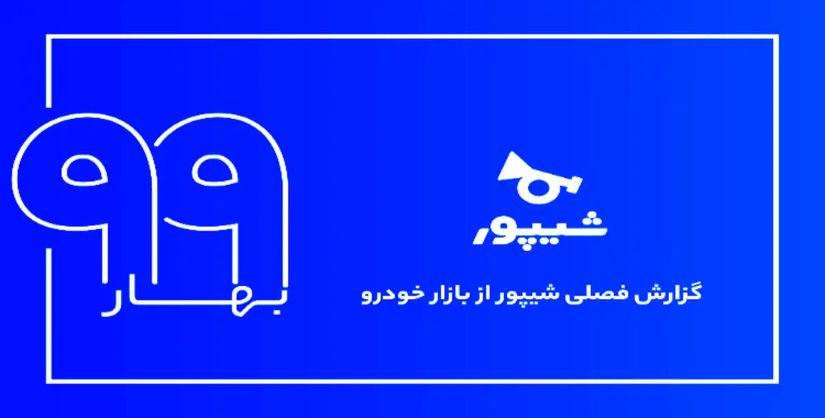 گزارش فصلی بهار 99 بازار خودروی شیپور