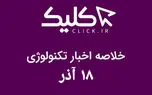 خلاصه اخبار روز تکنولوژی ایران و جهان؛ بخش تصویری اخبار کلیک (۱۸ آذر)