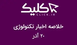 خلاصه اخبار روز تکنولوژی ایران و جهان؛ بخش تصویری اخبار کلیک (۲۰ آذر)
