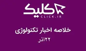 خلاصه اخبار روز تکنولوژی ایران و جهان؛ بخش تصویری اخبار کلیک (۲۲ آذر)