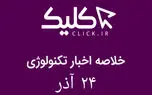 خلاصه اخبار روز تکنولوژی ایران و جهان؛ بخش تصویری اخبار کلیک (۲۴ آذر)