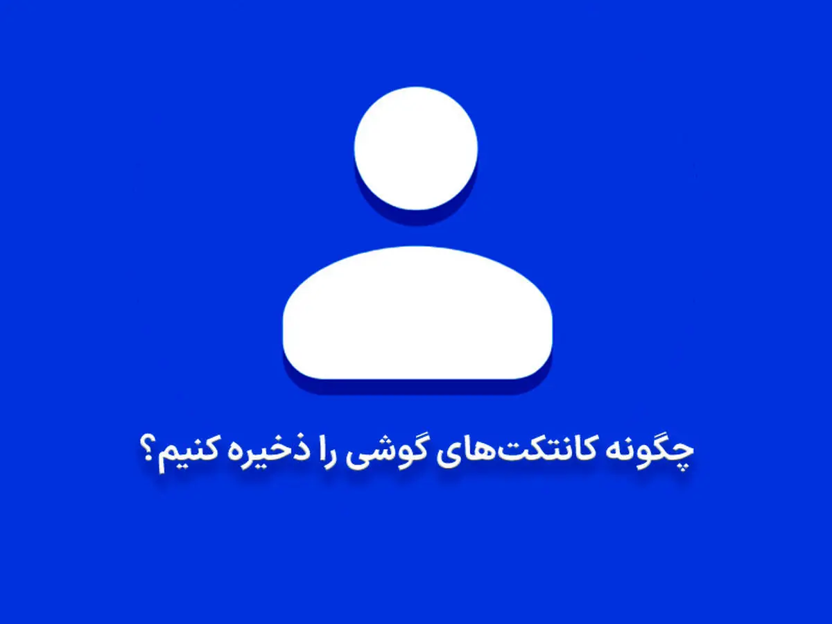 چگونه کانتکت های گوشی را ذخیره کنیم؟ | آموزش ذخیره کردن مخاطبین در موبایل