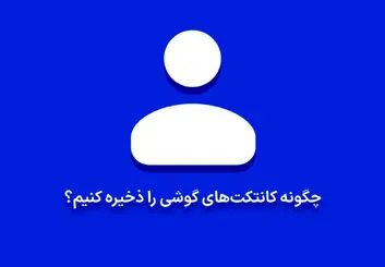 چگونه کانتکت های گوشی را ذخیره کنیم؟ | آموزش ذخیره کردن مخاطبین در موبایل