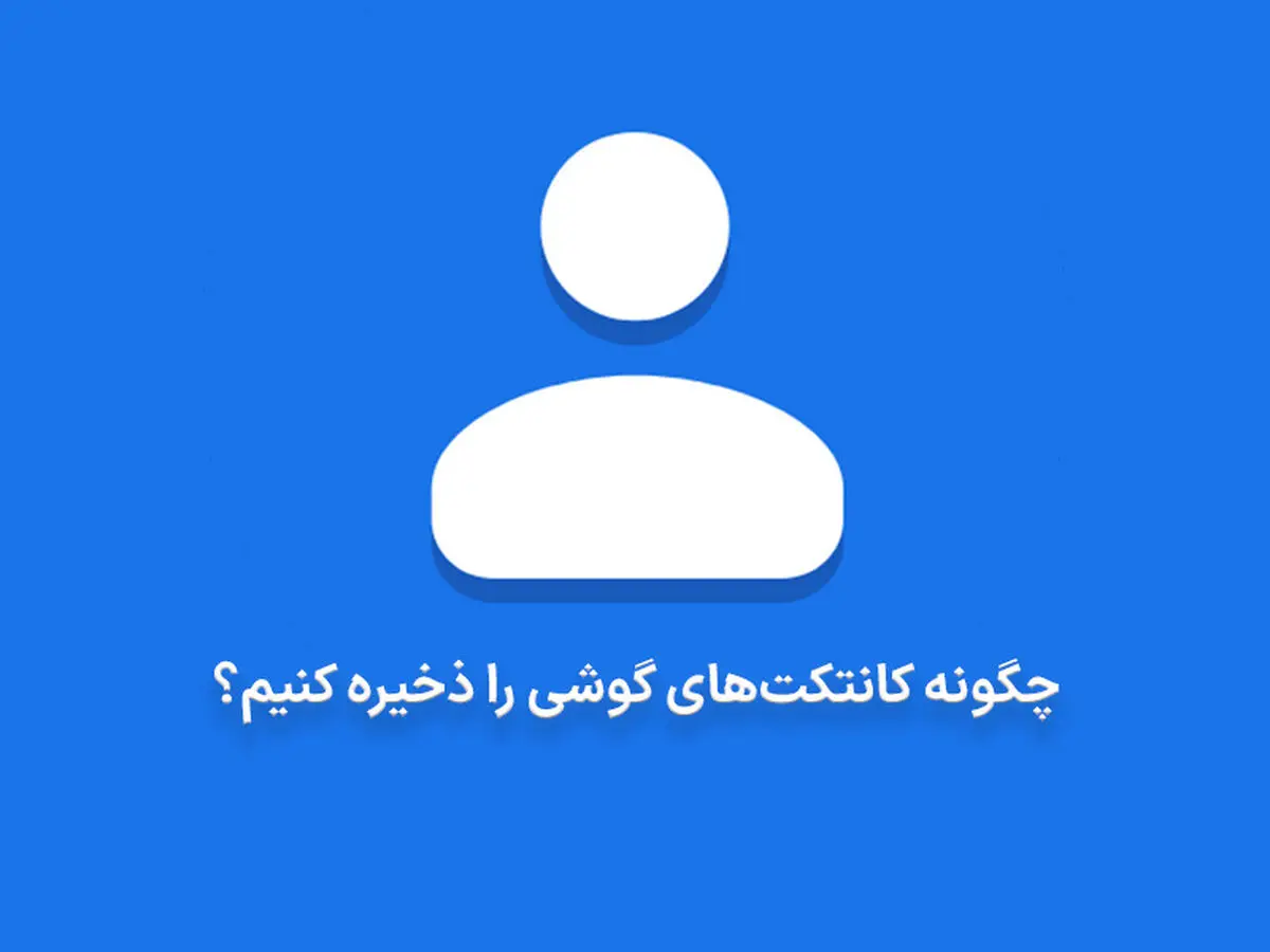 چگونه کانتکت های گوشی را ذخیره کنیم؟ | آموزش ذخیره کردن مخاطبین در موبایل