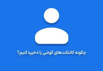چگونه کانتکت های گوشی را ذخیره کنیم؟ | آموزش ذخیره کردن مخاطبین در موبایل